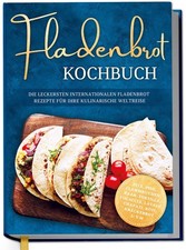 Fladenbrot Kochbuch: Die leckersten internationalen Fladenbrot Rezepte für Ihre 