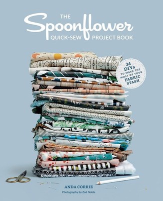 The Spoonflower Quick-sew Project Book: 34 DIYs to Make the Most of Your Fab...