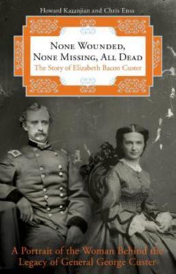 None Wounded, None Missing, All Dead: The Story Of Elizabeth Bacon Custer, Kazan
