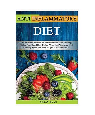 Anti Inflammatory Diet: A Complete Book To Reduce Inflammation Naturally, With a