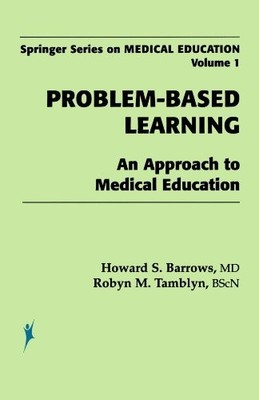 PROBLEM-BASED LEARNING: AN APPROACH TO MEDICAL EDUCATION By Barrows Howard S. Md