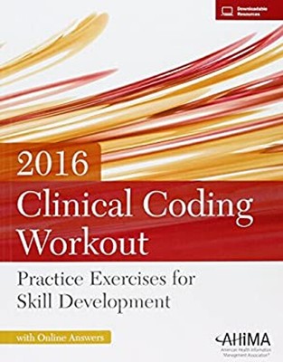Clinical Coding Workout w/ Online Answers 2016: Practice Exercise