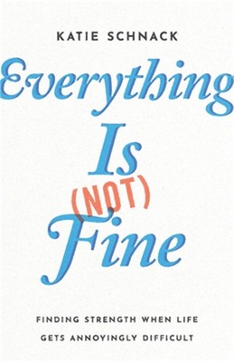 Everything Is (Not) Fine: Finding Strength When Life Gets Annoyingly Difficult (