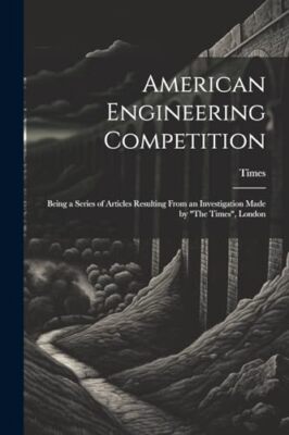 Times - American Engineering Competition  Being a Series of Articles R - X555z