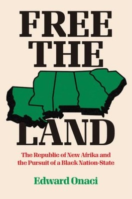 Free The Land: The Republic Of New Afrika And The Pursuit Of...