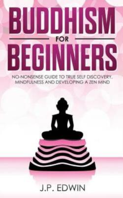 Buddhism For Beginners: No-Nonsense Guide To True Self Discovery, Mindfulne...