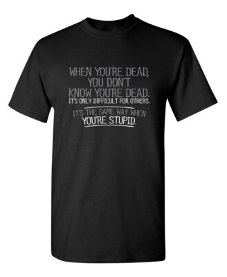 When You Are Dead Difficult For Sarcastic Humor Graphic Novelty Funny T Shirt
