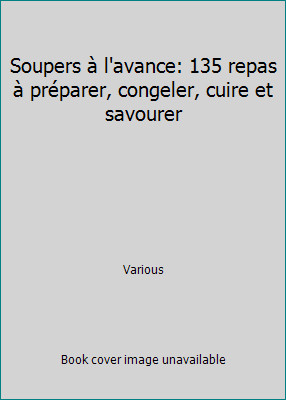 Soupers à l'avance: 135 repas à préparer, congeler, cuire et savourer