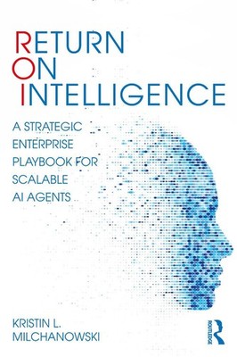 Return on Intelligence: A Strategic Enterprise Playbook for Scalable AI Agents b