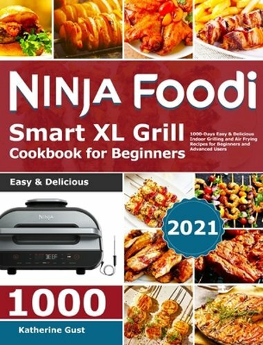 Ninja Foodi Smart XL Grill Cookbook 2021 with 1000 Easy Air Fryer and Grilling Recipes for All Levels by Katherine Gust-image