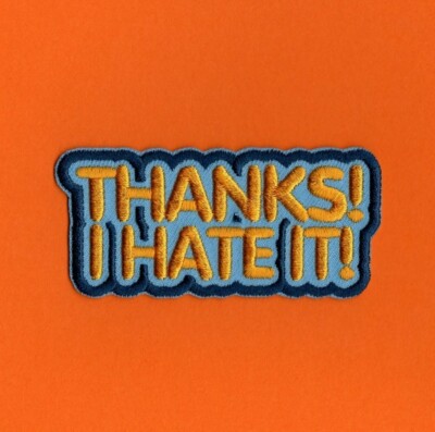 Thanks! I Hate It! Patch Iron On Reddit reply funny meme simple creatures