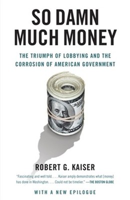 So Damn Much Money: The Triumph of Lobbying and the Corrosion of American Govern
