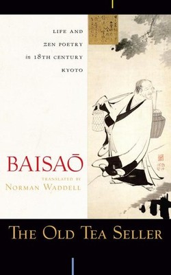 Old Tea Seller: Life and Zen Poetry in 18th Century Kyoto Baisao