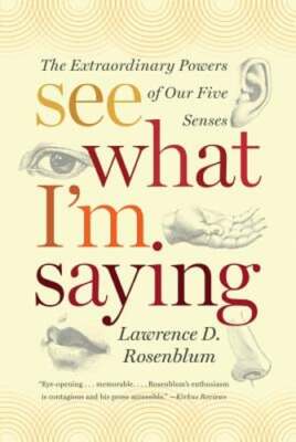 See What I'm Saying: The Extraordinary Powers of Our Five Senses by Rosenblum