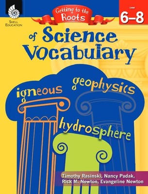 Getting to the Roots of Science Vocabulary Levels 6-8 by Timothy Rasinski