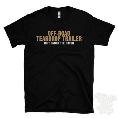OFFROAD TEARDROP TRAILER DIRT UNDER THE HATCH T-SHIRT Overland Camper