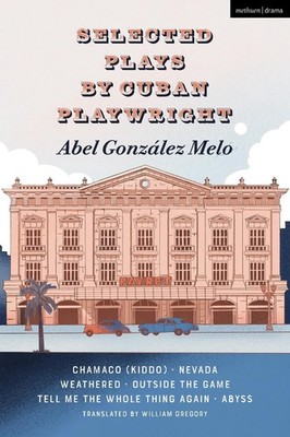 Selected Plays by Cuban Playwright Abel Gonzlez Melo: Chamaco (Kiddo); Nevada; W