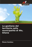Moses Kambou | La Gestione Del Territorio Nella Municipalità Di Wa, Ghana | Buch