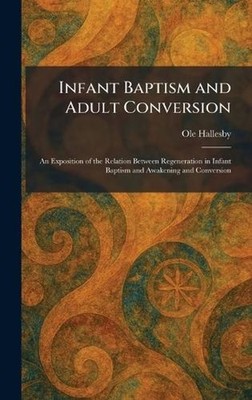 Infant Baptism and Adult Conversion: An Exposition of the Relation Between Regen