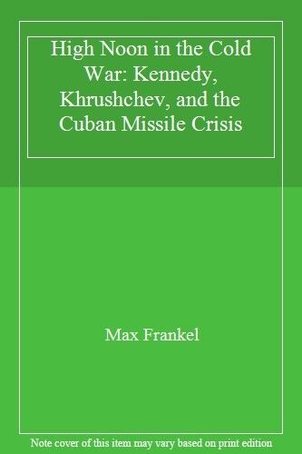 High Noon in the Cold War: Kennedy, Khrushchev, and the Cuban Missile  Crisis: Frankel, Max: 9780345465054: : Books