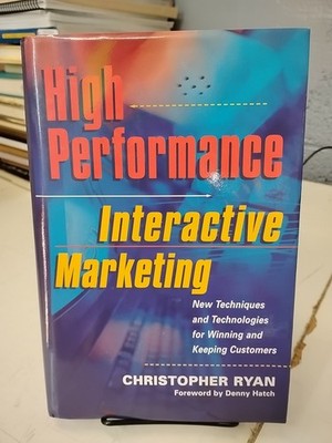 High-Performance Interactive Marketing : New Techniques and Technologies for...
