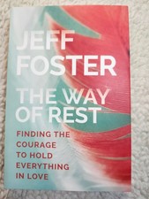 Jeff Foster The Way Of Rest Finding The Courage To Hold Everything In Love Book