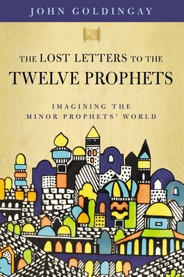 The Lost Letters to the Twelve Prophets: Imagining the Minor Prophets' W .. NEW