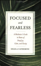 Focused and Fearless: A Meditator's Guide to States of... - Shaila Catherine