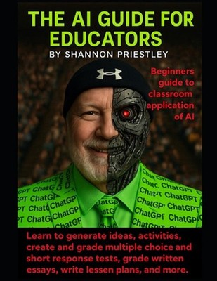 The AI Guide For Educators: Beginners Guide To Classroom Application of AI by Sh