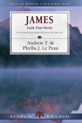 James : Faith That Works by Andrew T. Le Peau and Phyllis J. Le Peau (1999,...