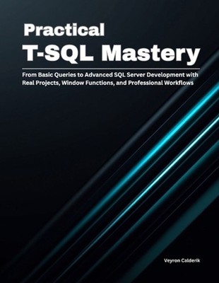 Practical T-SQL Mastery: From Basic Queries to Advanced SQL Server Development w