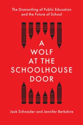 A Wolf at the Schoolhouse Door: The Dismantling of Public Education and the: New