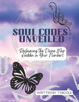 Soul Code Unveiled: Reclaiming the Divine Mission Hidden in Your Numbers by T. N