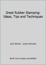 Great Rubber Stamping: Ideas, Tips and Techniques