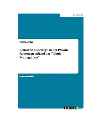 Römische Reisewege in der Provinz Pannonien anhand der ''Tabula Peutingeriana'', 