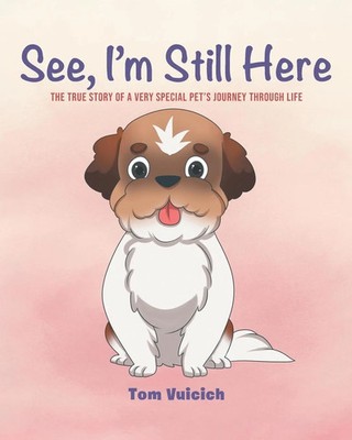 See, I'm Still Here The true story of a very special pet's journey through life