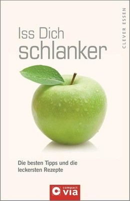 Iss Dich schlanker (Clever essen): Die besten Tipps und leckersten Rezepte für e