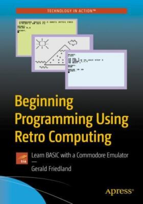 Beginning Programming Using Retro Computing : Learn BASIC with a Commodore Em...