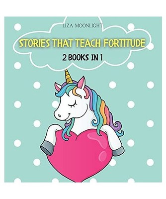 Stories That Teach Fortitude: 2 BOOKS In 1: 2 BOOKS In 1, Liza Moonlight