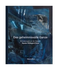 Das geheimnisvolle Ganze: Erinnerungen an die Malerin und an ihr Werk: Erinnerun