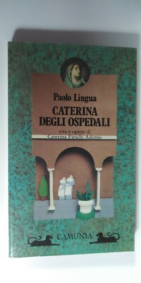 Katharina der Krankenhäuser. Leben und Werk von Katharina Fieschi Adorno - Paolo Lingua