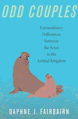 Odd Couples: Extraordinary Differences between the Sexes in the Animal Kingdom b
