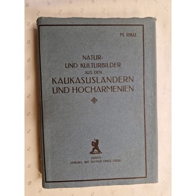Natur- und Kulturbilder aus dem Kaukasusländern und Hocharmenien Rikli, Prof. Dr