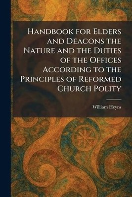Handbook for Elders and Deacons the Nature and the Duties of the Offices Accordi