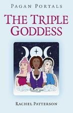 Pagan Portals - The Triple Goddess, Rachel Patters