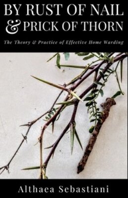 By Rust of Nail & Prick of Thorn: The Theory & Practice of Effective Home: New