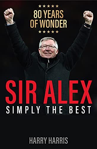 Sir Alex: Simply the Best. A tribute to Sir Alex Ferguson, Manchester United’s