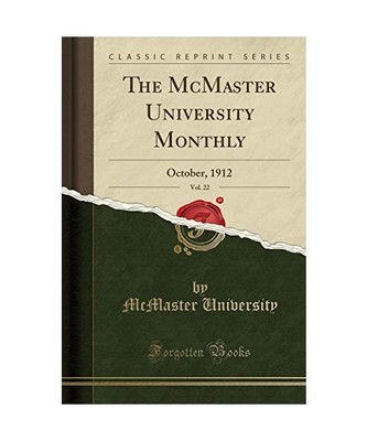 The McMaster University Monthly, Vol. 22: October, 1912 [Classic Reprint], McMas