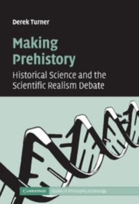 Making Prehistory Historical Science and the Scientific Realism Debate Turner