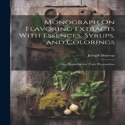 Monograph On Flavoring Extracts With Essences Syrups and Coloring